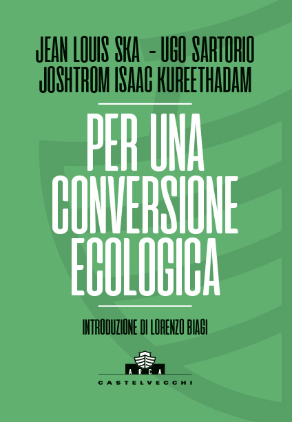 Collana ARCA: Jean Louis Ska - Ugo Sartorio - Joshtrom Isaac Kureethadam - Per Una Conversione Ecologica