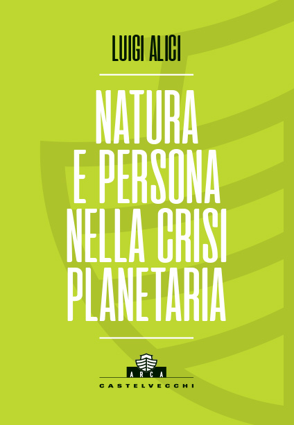 Collana ARCA: Luigi Alici - Natura e persona nella crisi planetaria